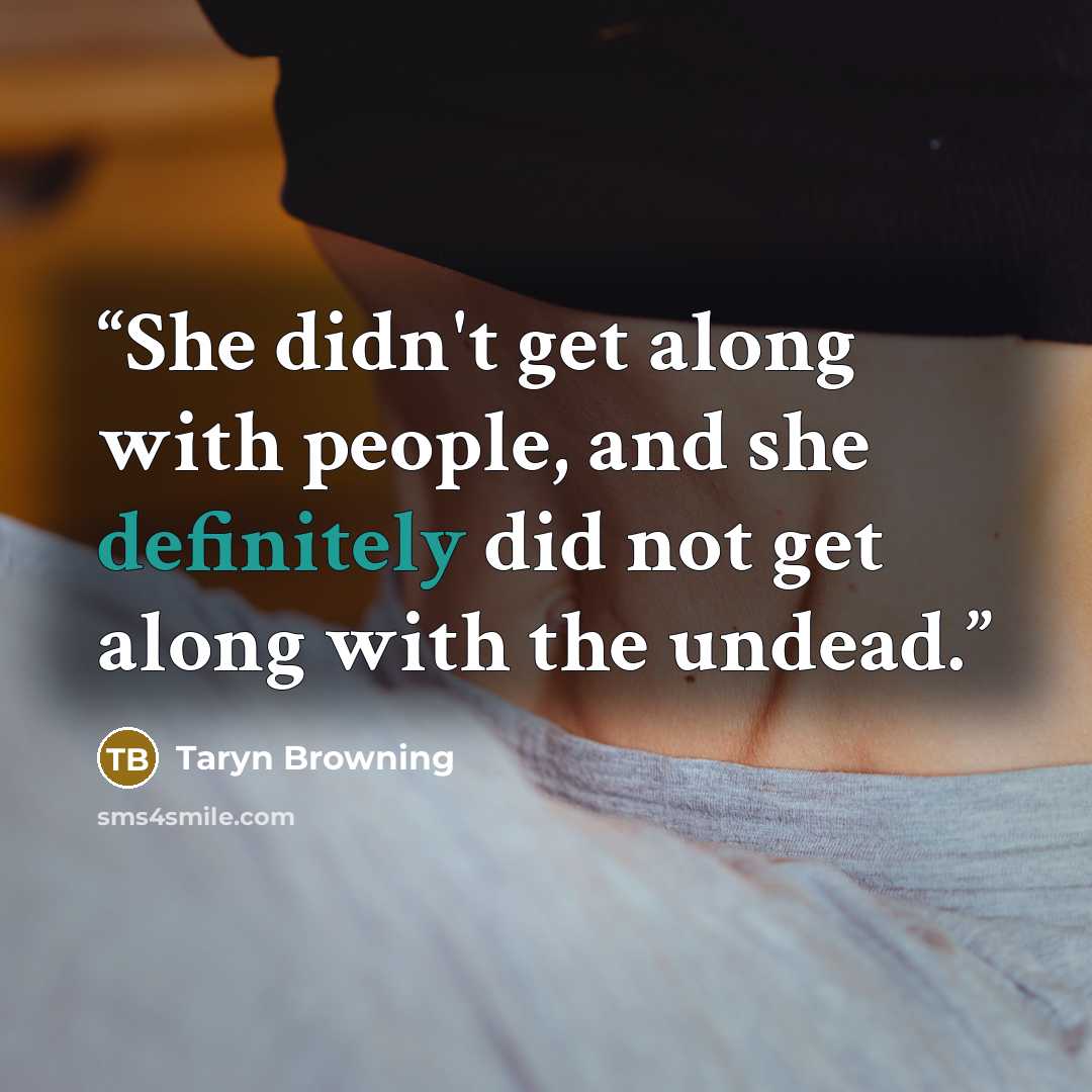 “She didn't get along with people, and she definitely did not get along with the undead.” quote by Taryn Browning