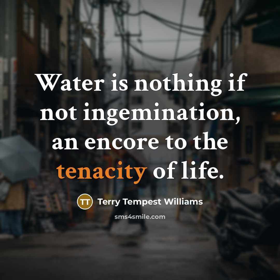 “Water is nothing if not ingemination, an encore to the…” quote by Terry Tempest Williams