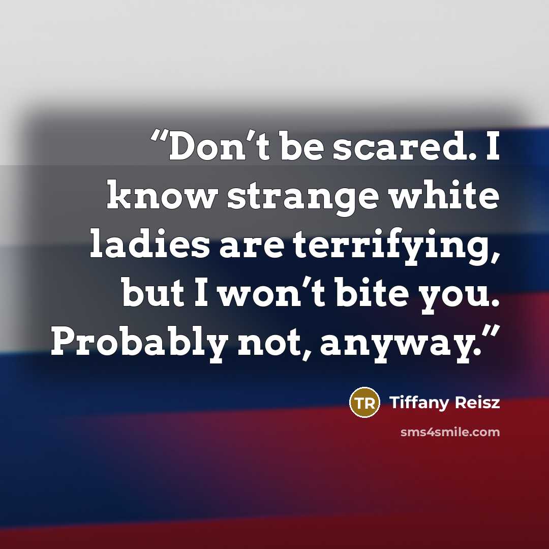 “Don’t be scared. I know strange white ladies are terrifying, but I won’t bite you. Probably not, anyway.” quote by Tiffany Reisz