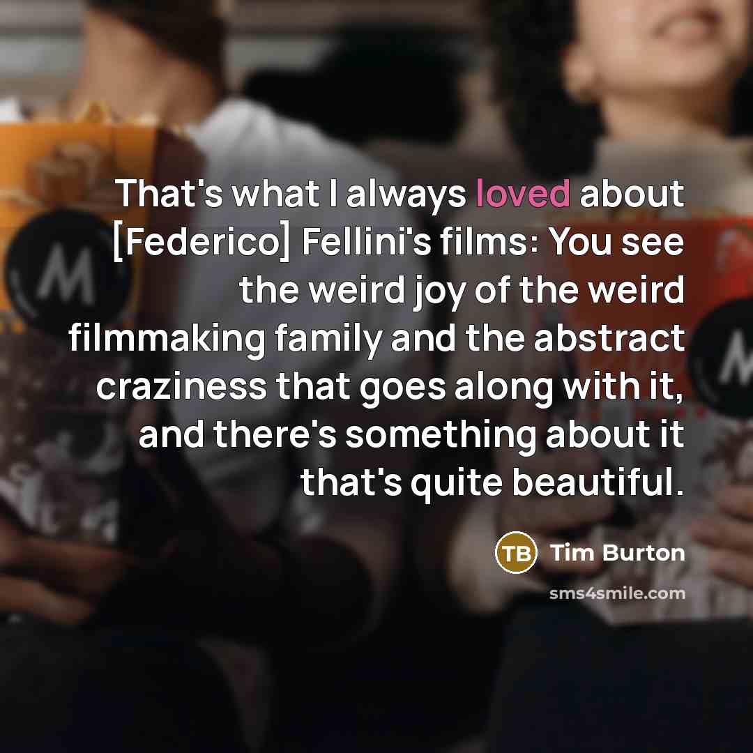 “That's what I always loved about [Federico] Fellini's films: You…” quote by Tim Burton