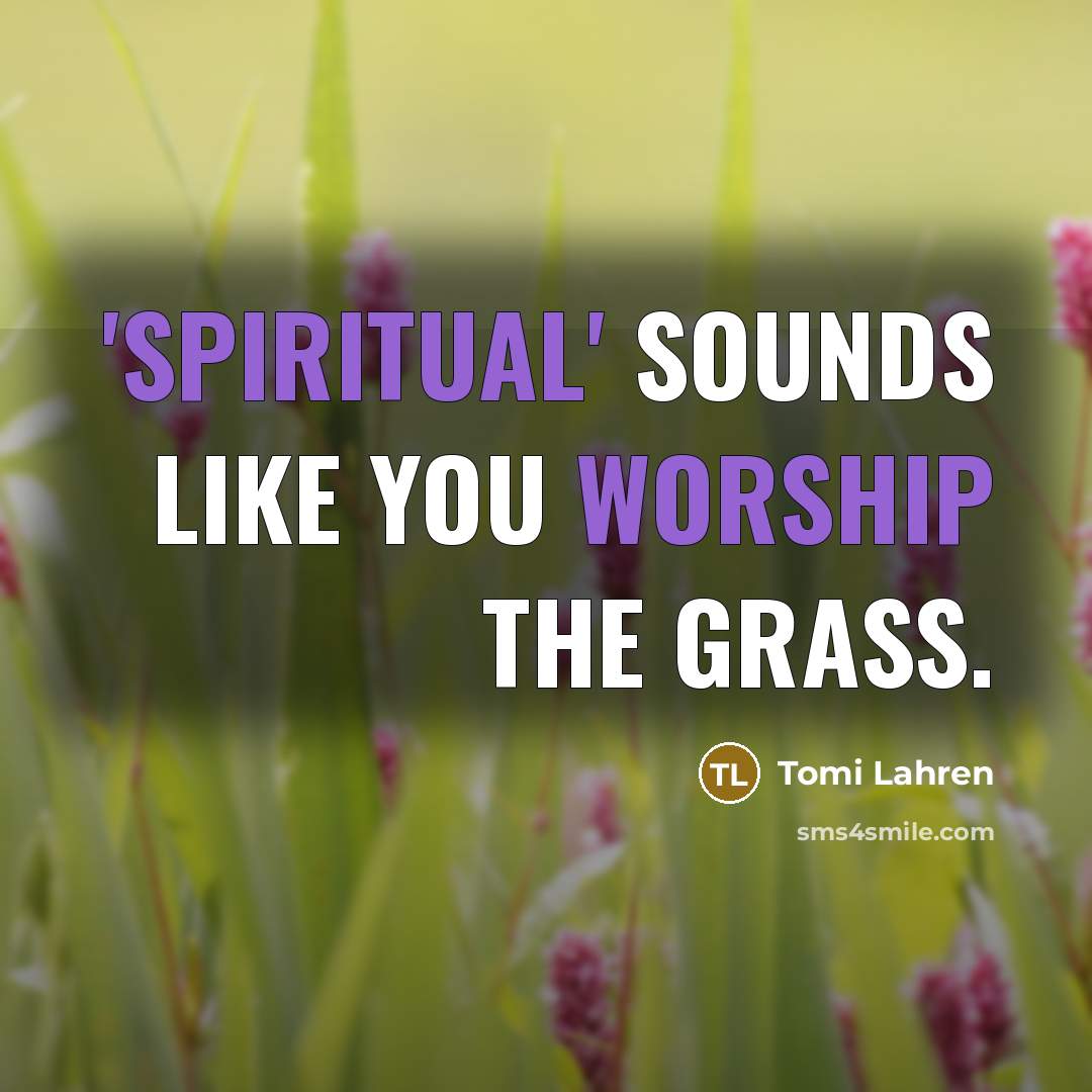 “'Spiritual' sounds like you worship the grass.…” quote by Tomi Lahren