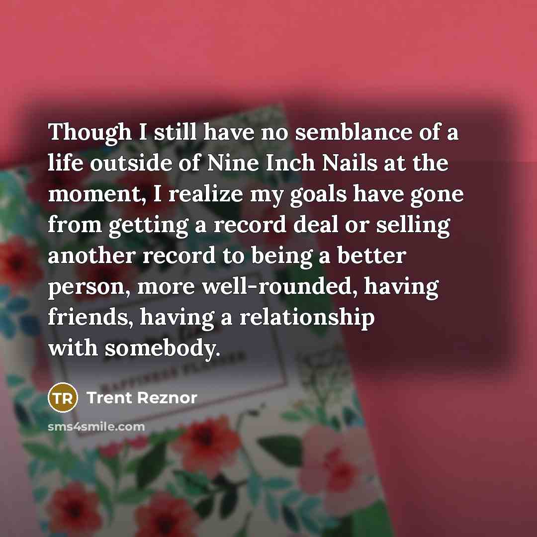 “Though I still have no semblance of a life outside…” quote by Trent Reznor