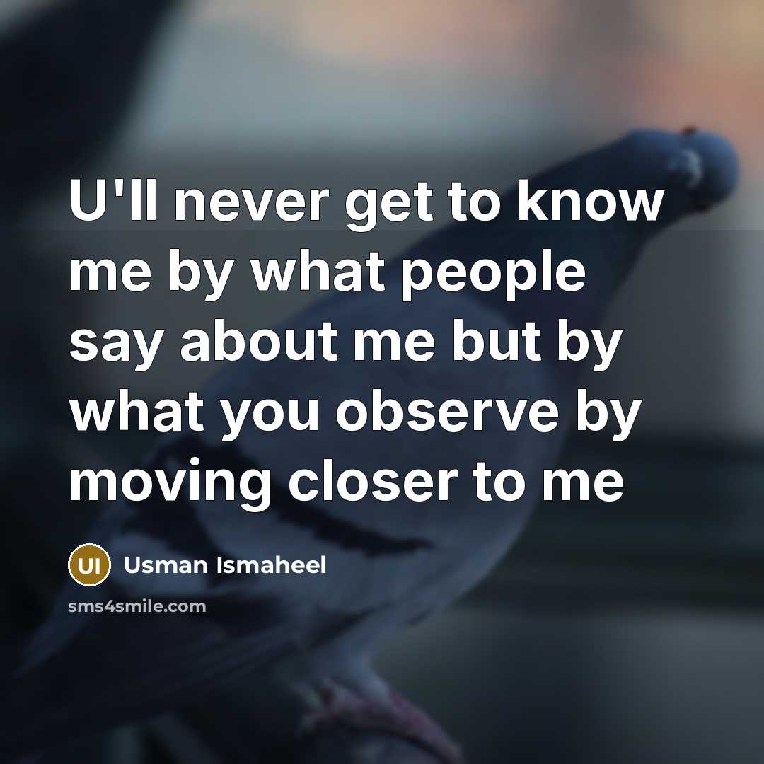 “U'll never get to know me by what people say…” quote by Usman Ismaheel