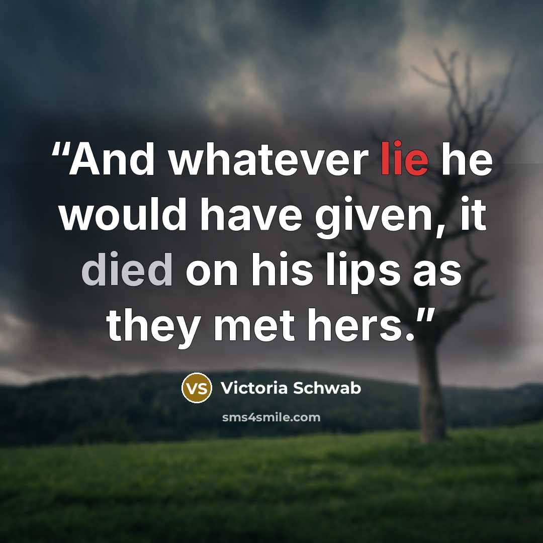 “And whatever lie he would have given, it died on his lips as they met hers.” quote by Victoria Schwab