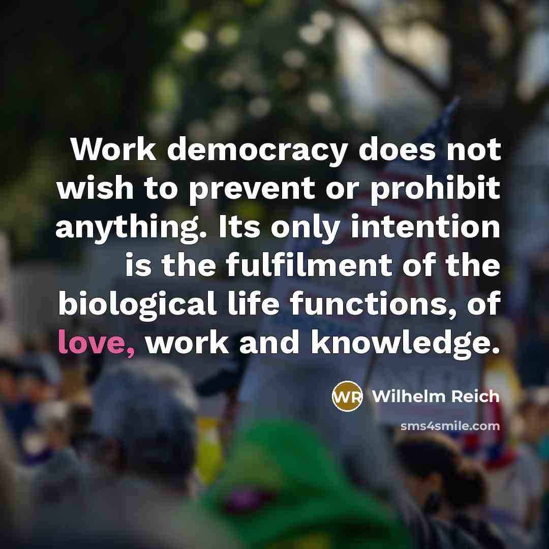 “Work democracy does not wish to prevent or prohibit anything.…” quote by Wilhelm Reich