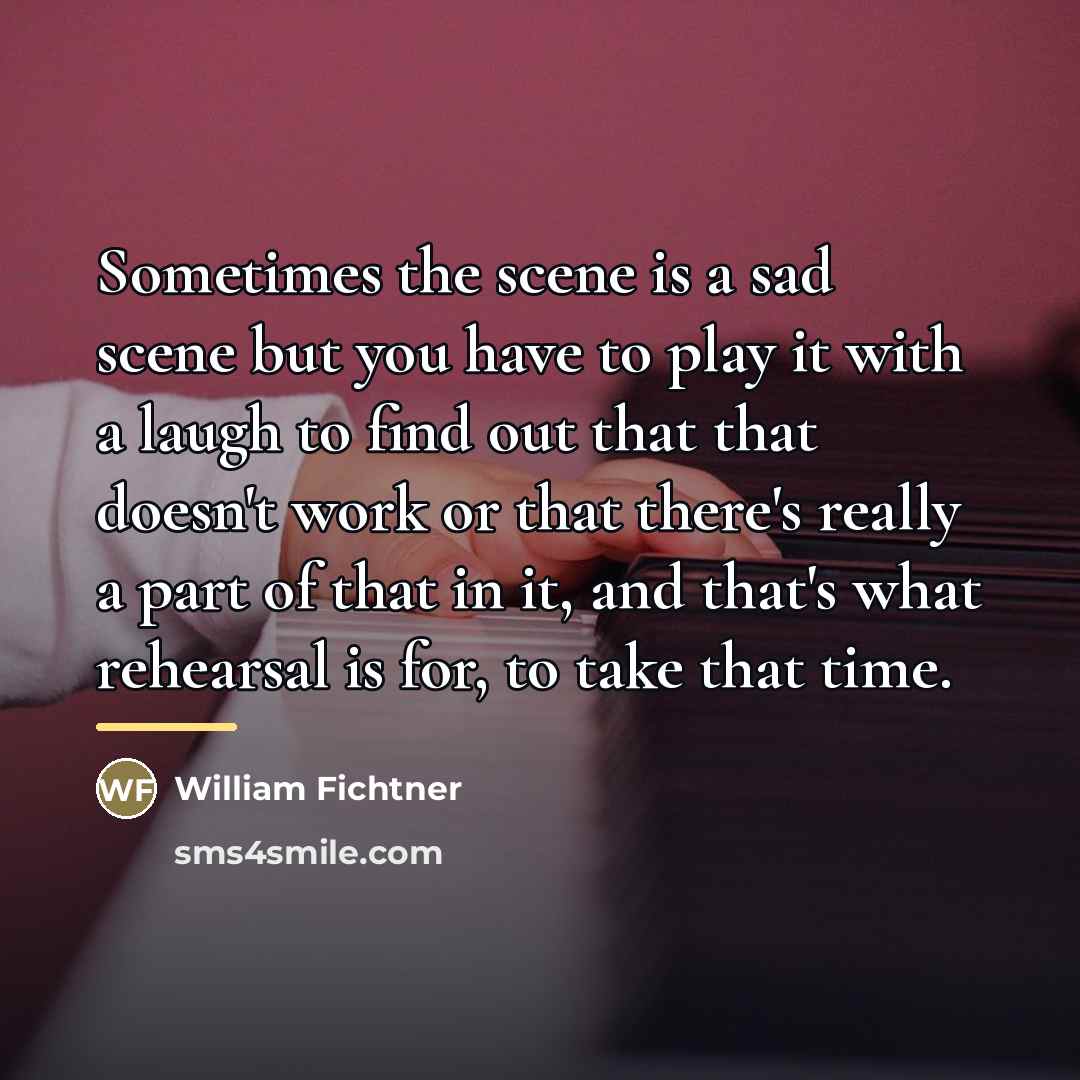 “Sometimes the scene is a sad scene but you have…” quote by William Fichtner
