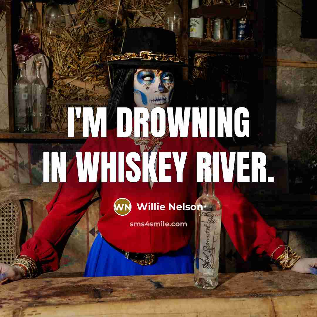 “I'm drowning in whiskey river.…” quote by Willie Nelson