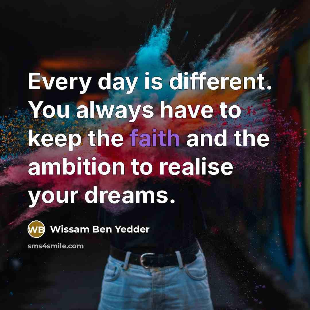 “Every day is different. You always have to keep the…” quote by Wissam Ben Yedder