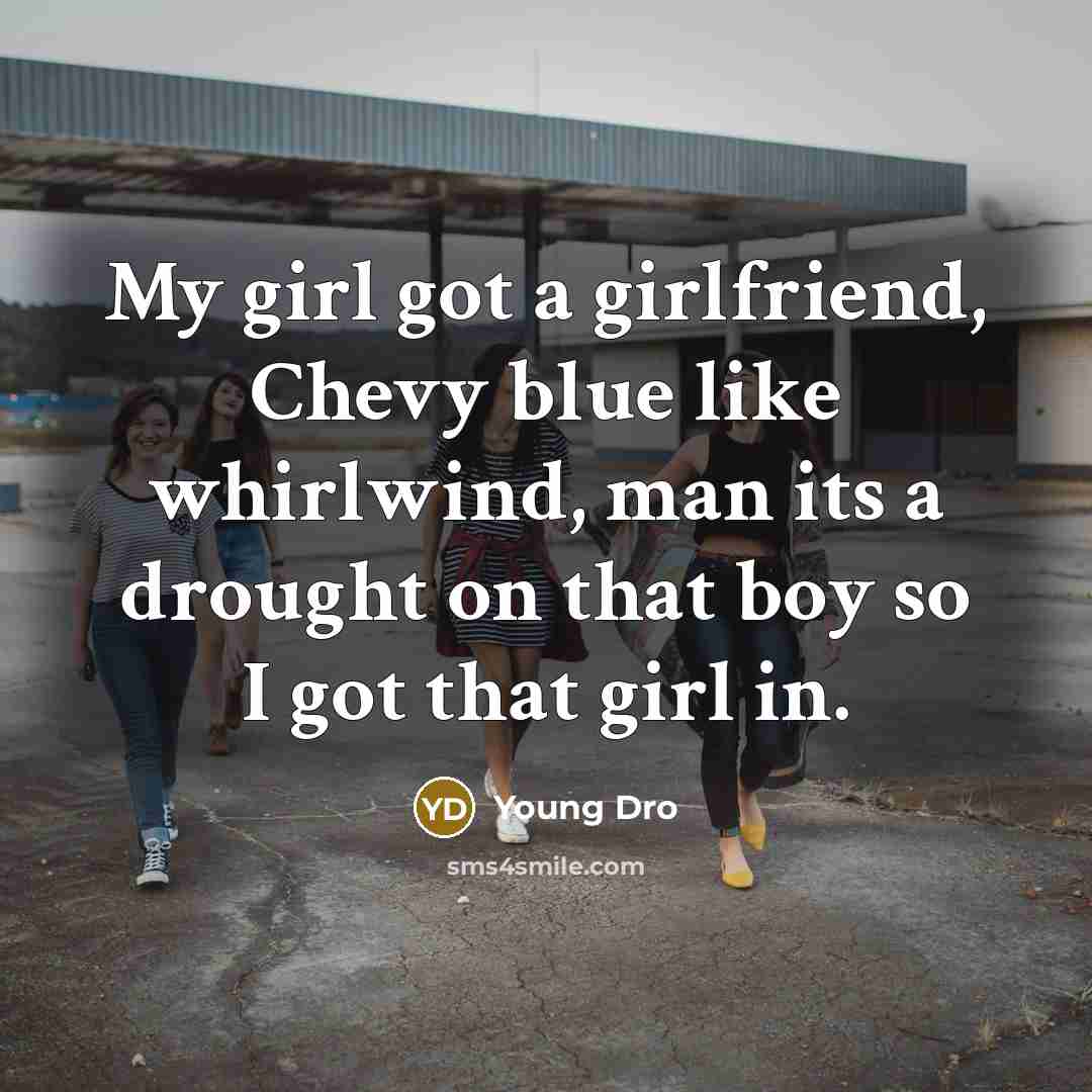 “My girl got a girlfriend, Chevy blue like whirlwind, man…” quote by Young Dro