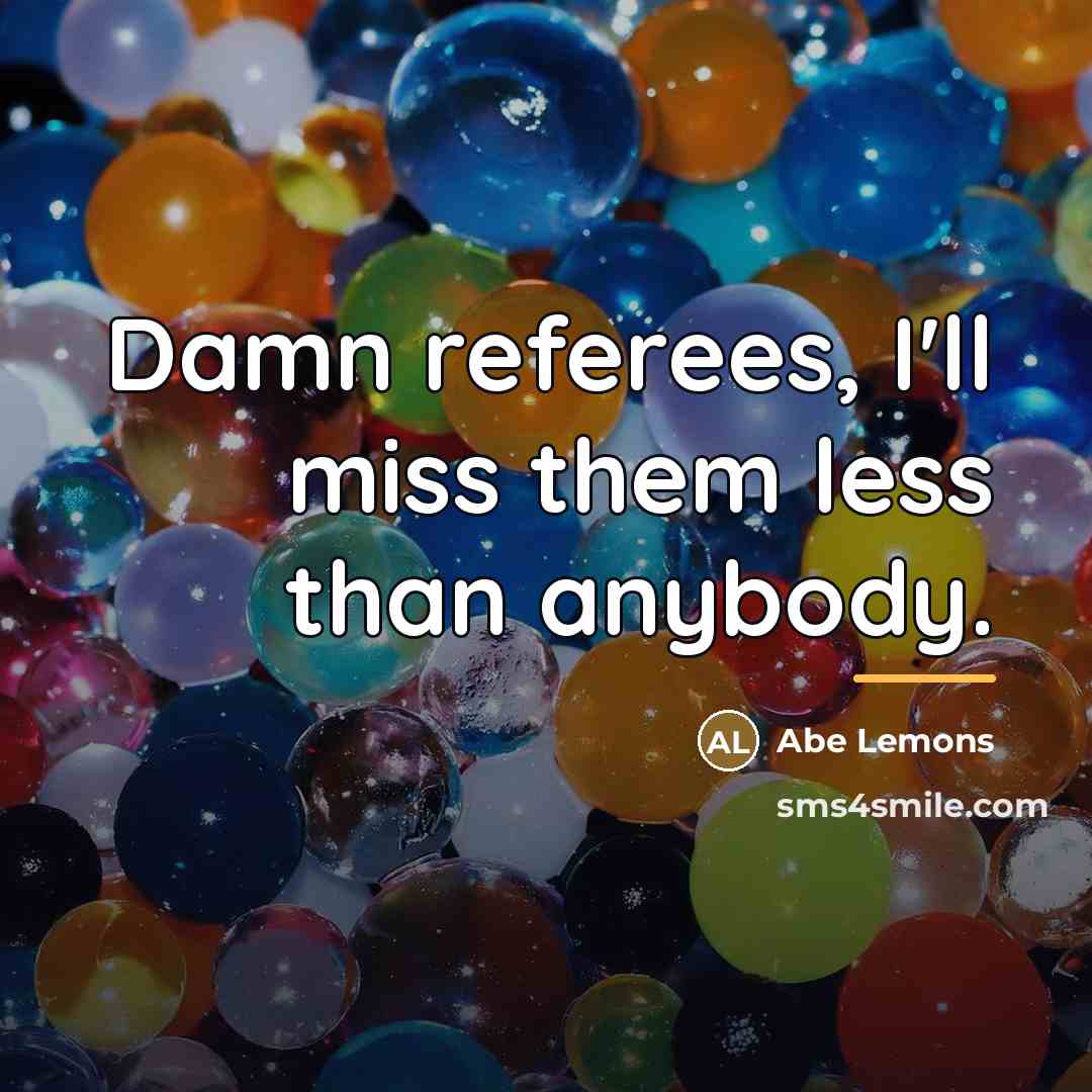 “Damn referees, I'll miss them less than anybody.…” quote by Abe Lemons