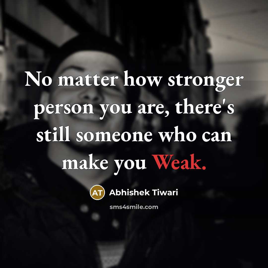 “No matter how stronger person you are, there's still someone…” quote by Abhishek Tiwari