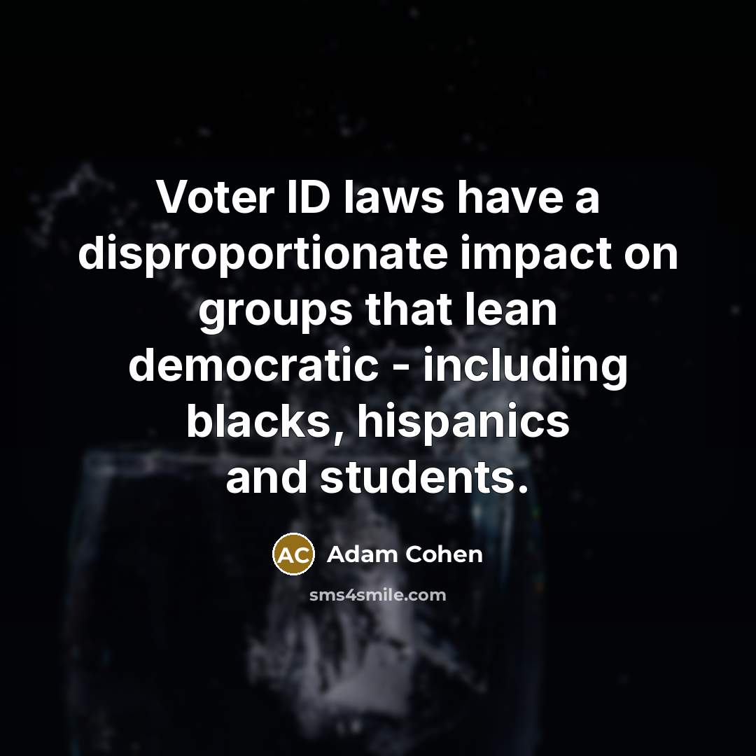 “Voter ID laws have a disproportionate impact on groups that…” quote by Adam Cohen