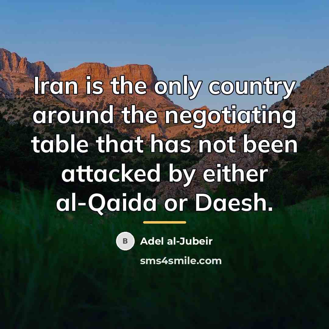 “Iran is the only country around the negotiating table that…” quote by Adel al-Jubeir