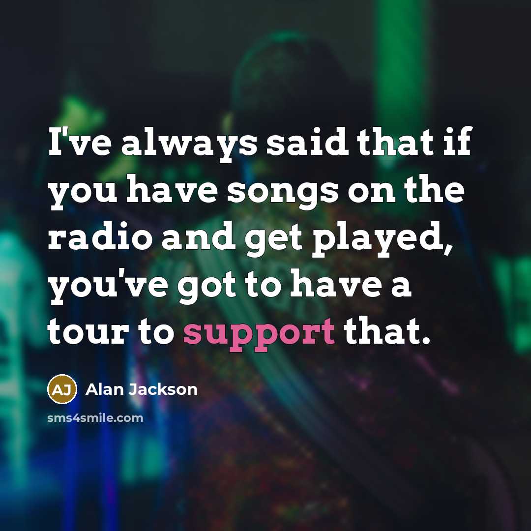 “I've always said that if you have songs on the…” quote by Alan Jackson