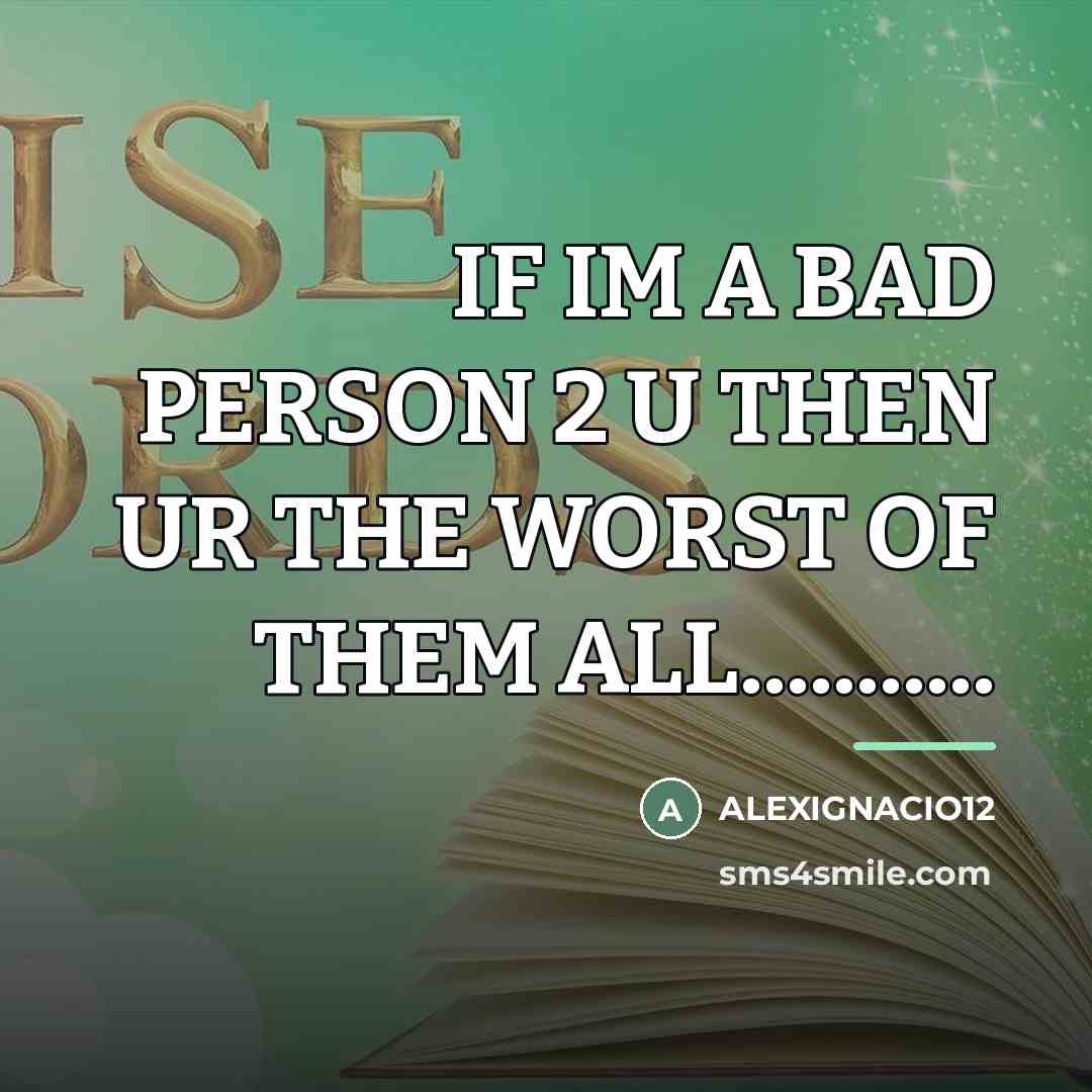 “IF IM A BAD PERSON 2 U THEN UR THE…” quote by Alexignacio12