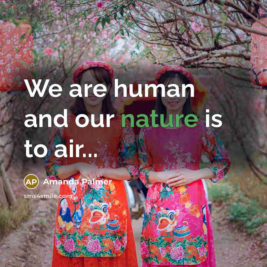 “We are human and our nature is to air...…” quote by Amanda Palmer