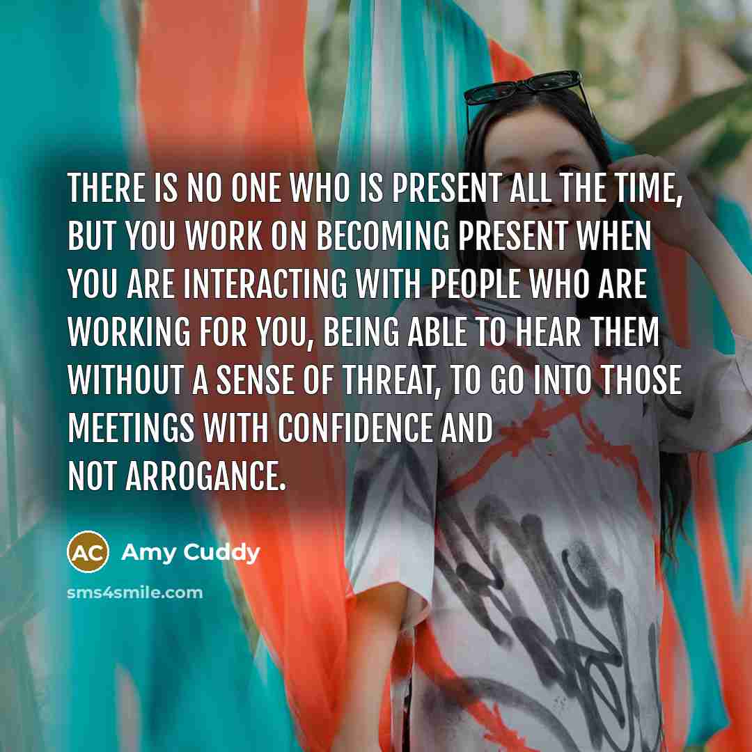 “There is no one who is present all the time,…” quote by Amy Cuddy