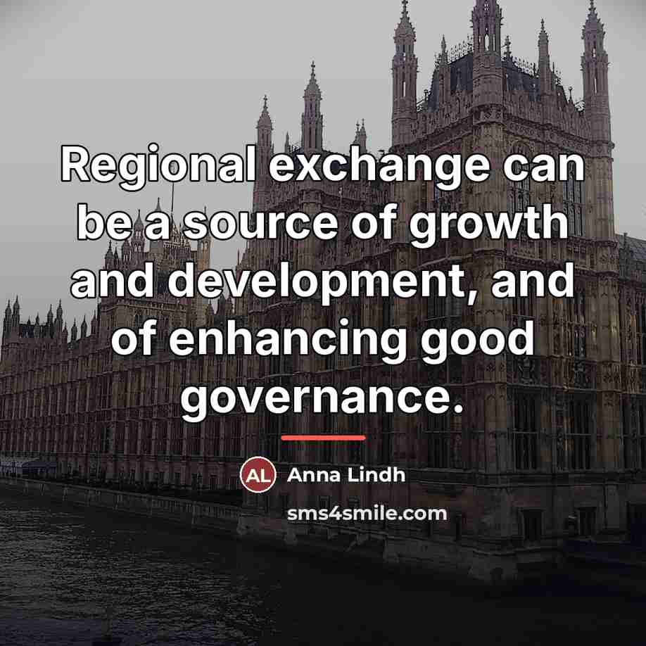 “Regional exchange can be a source of growth and development,…” quote by Anna Lindh