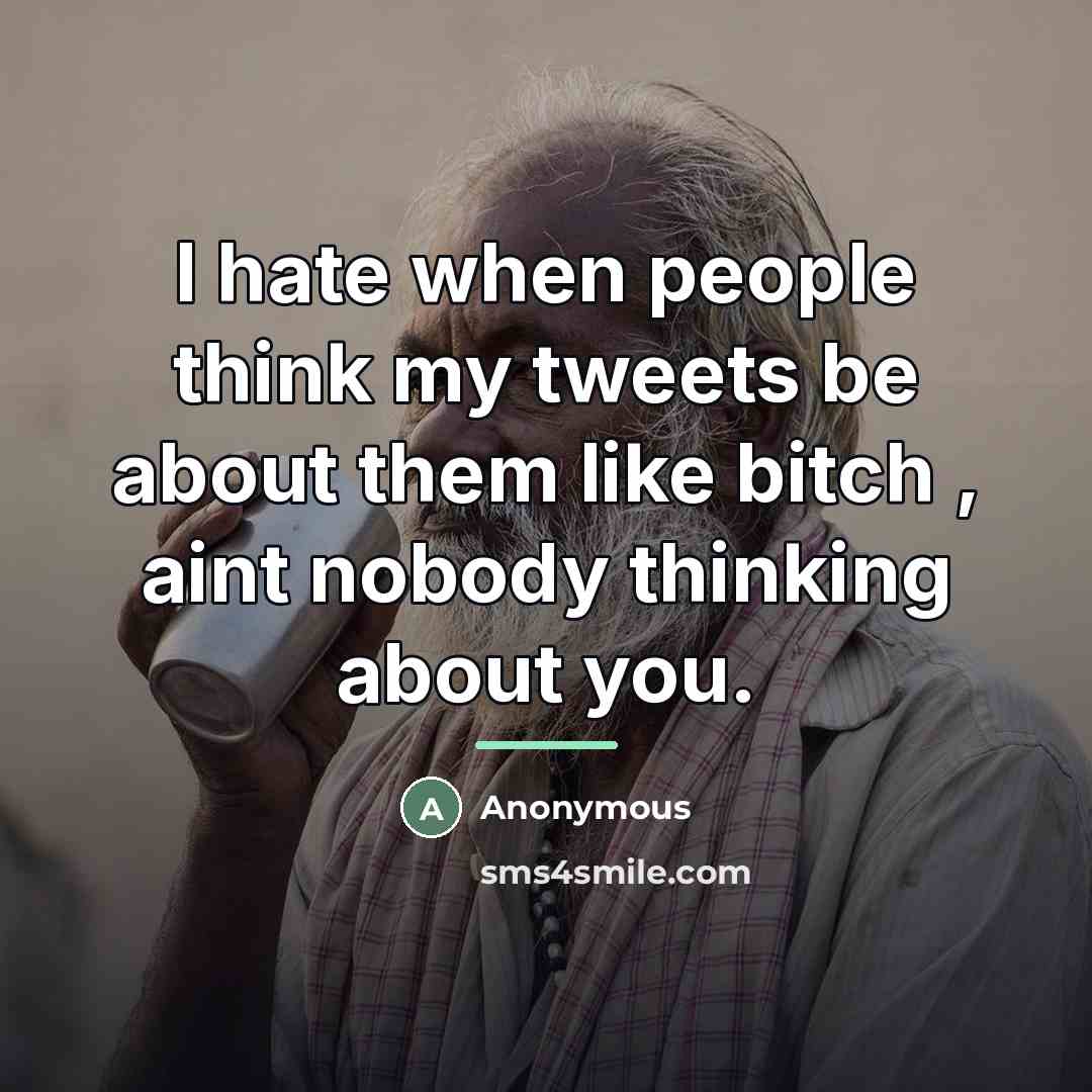 “I hate when people think my tweets be about them…” quote by Anonymous