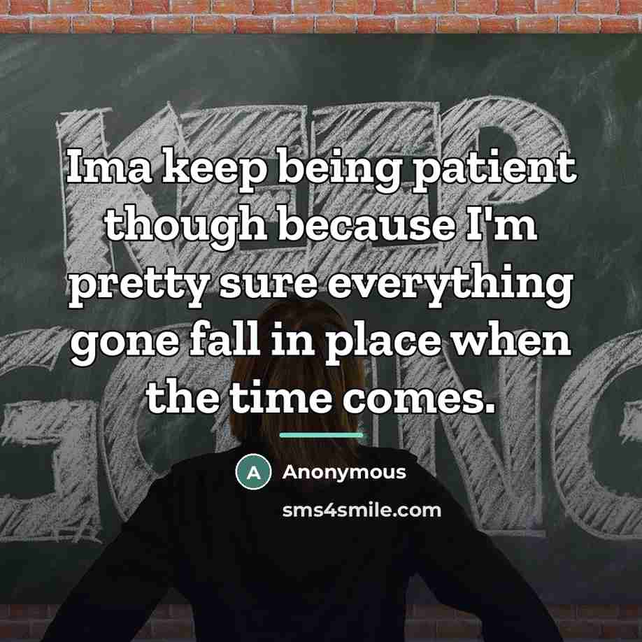 “Ima keep being patient though because I'm pretty sure everything…” quote by Anonymous