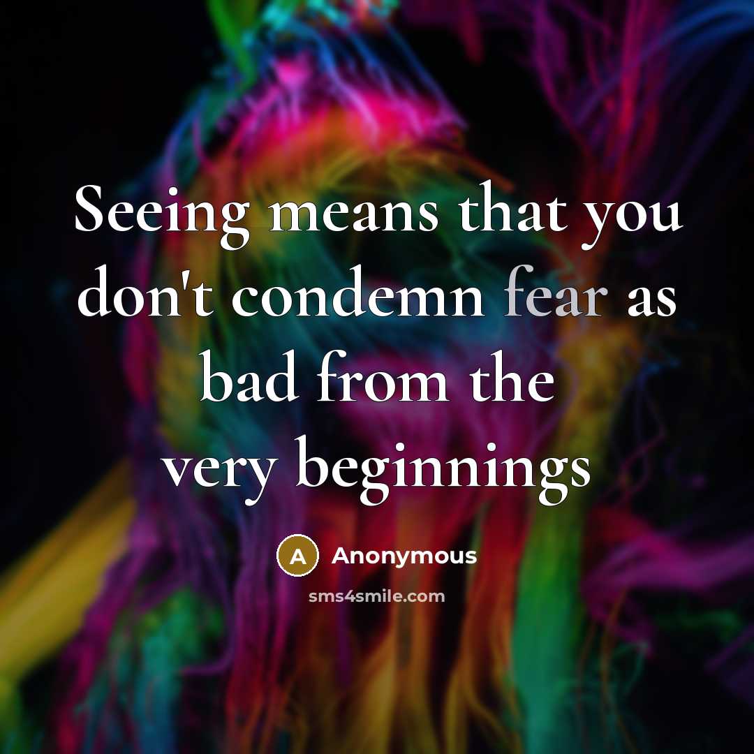 “Seeing means that you don't condemn fear as bad from…” quote by Anonymous