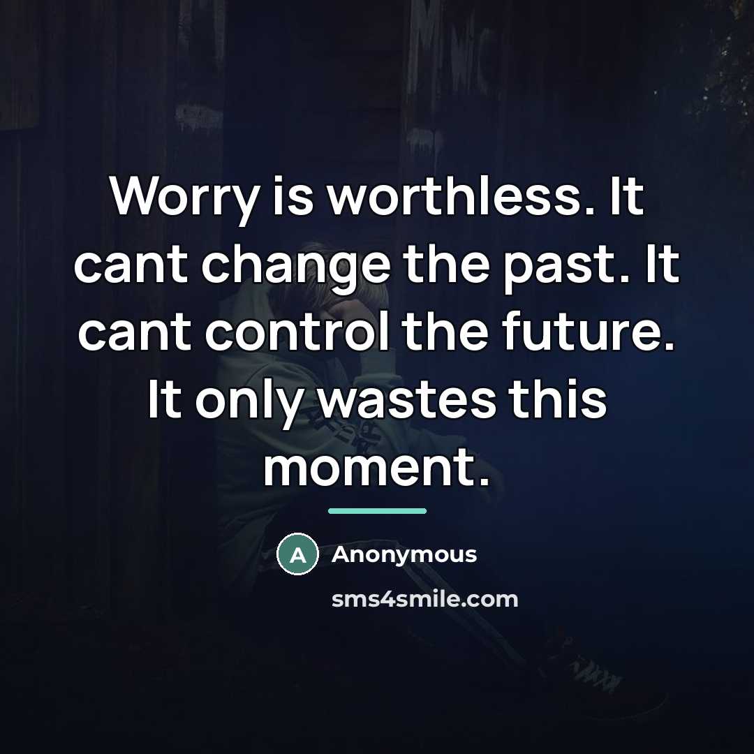 “Worry is worthless. It cant change the past. It cant…” quote by Anonymous