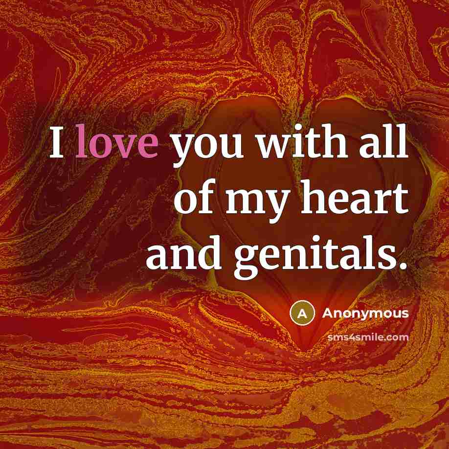 “I love you with all of my heart and genitals.…” quote by Anonymous