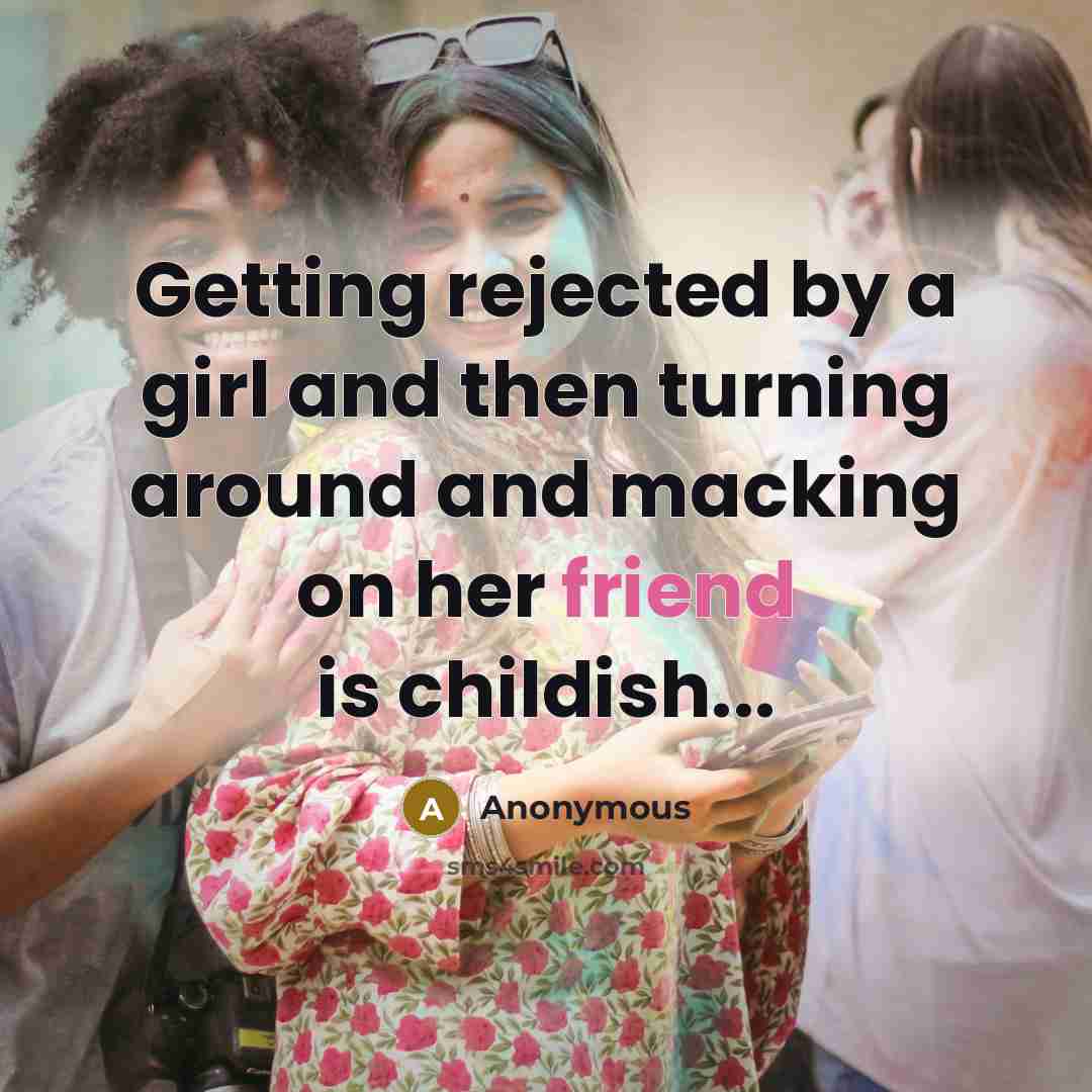 “Getting rejected by a girl and then turning around and…” quote by Anonymous