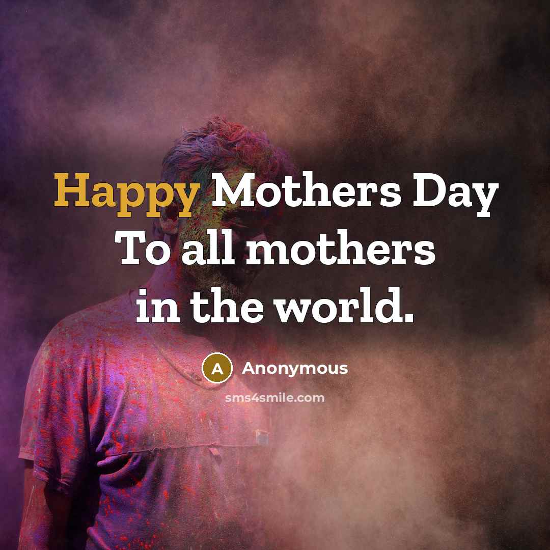 “Happy Mothers Day To all mothers in the world.” quote by Anonymous
