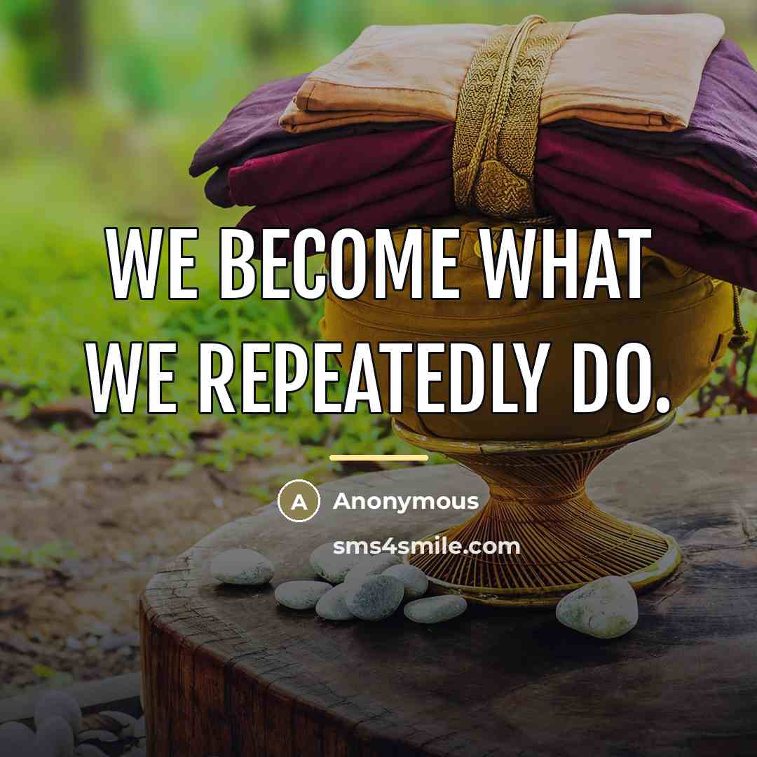“We become what we repeatedly do.…” quote by Anonymous