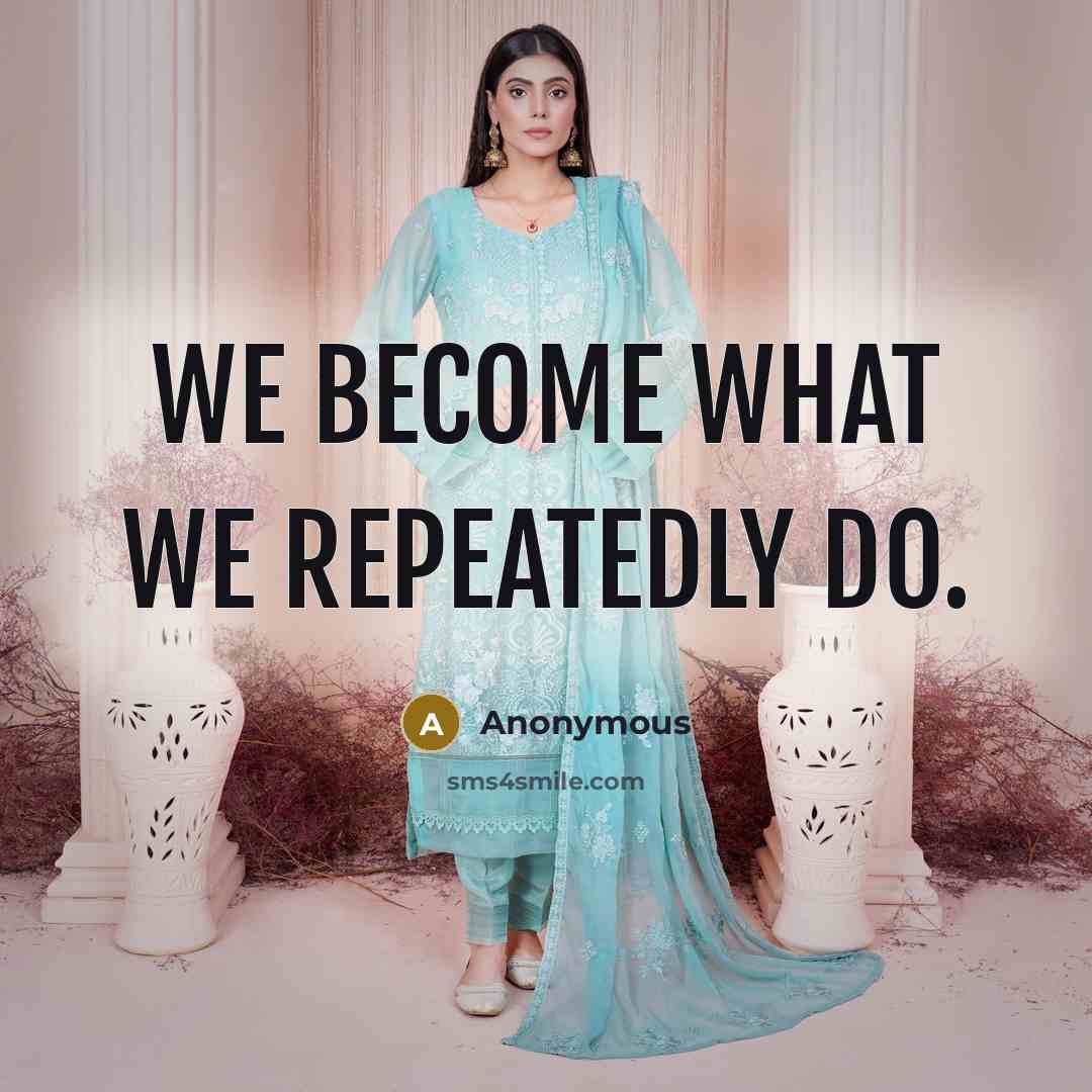 “We become what we repeatedly do.” quote by Anonymous