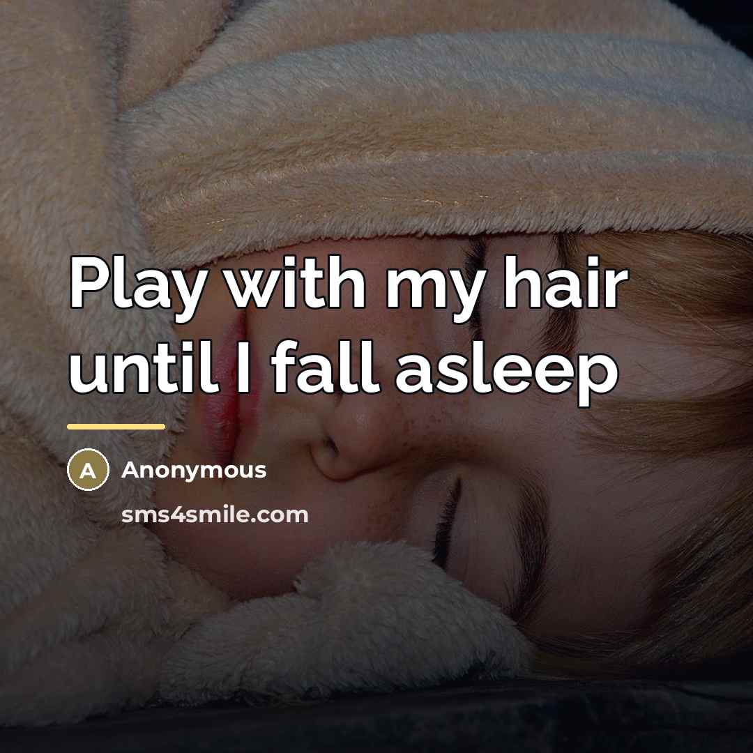 “Play with my hair until I fall asleep…” quote by Anonymous