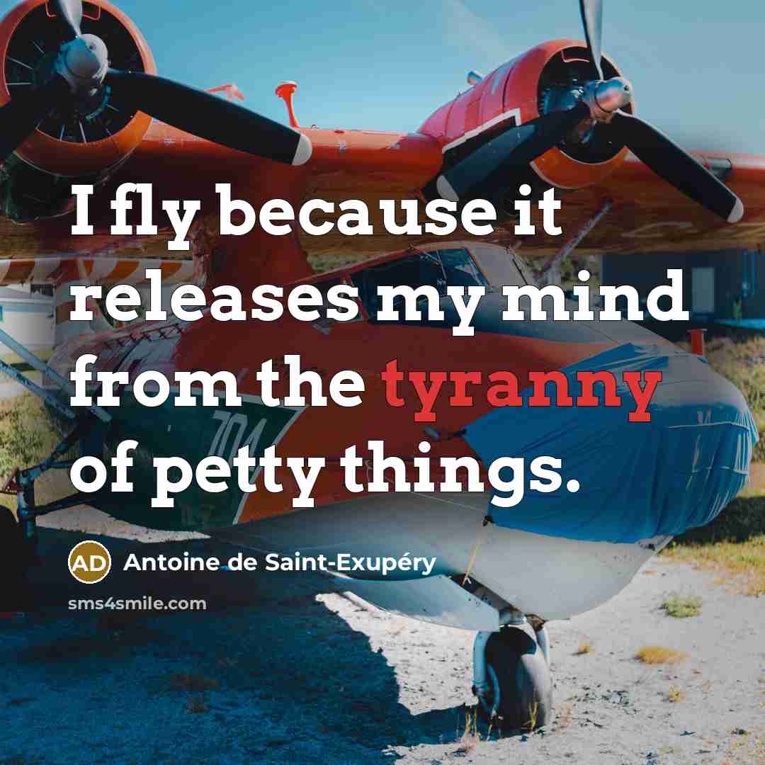 “I fly because it releases my mind from the tyranny…” quote by Antoine de Saint-Exupery