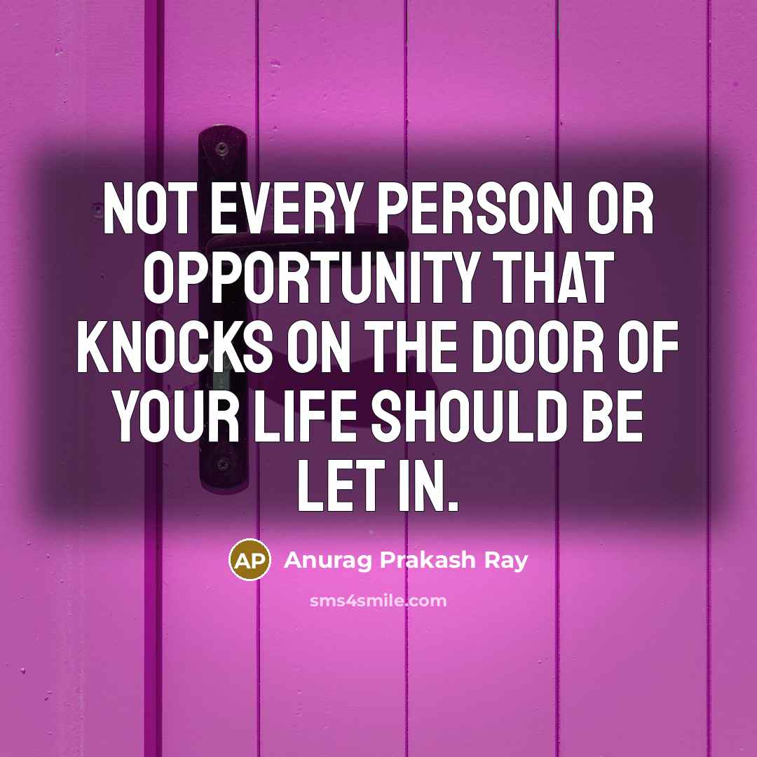 “Not every person or opportunity that knocks on the door…” quote by Anurag Prakash Ray