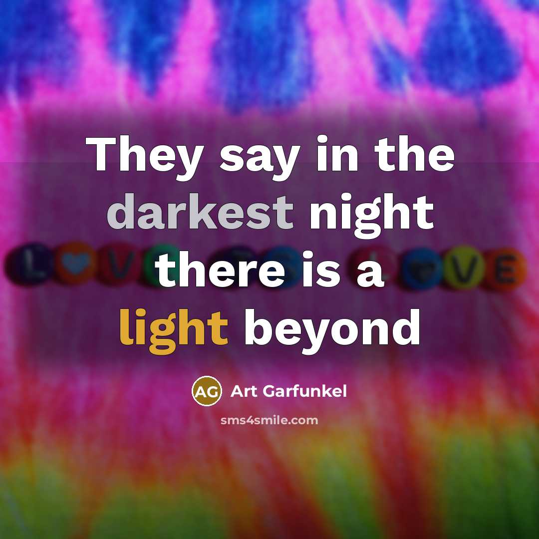 “They say in the darkest night there is a light beyond” quote by Art Garfunkel