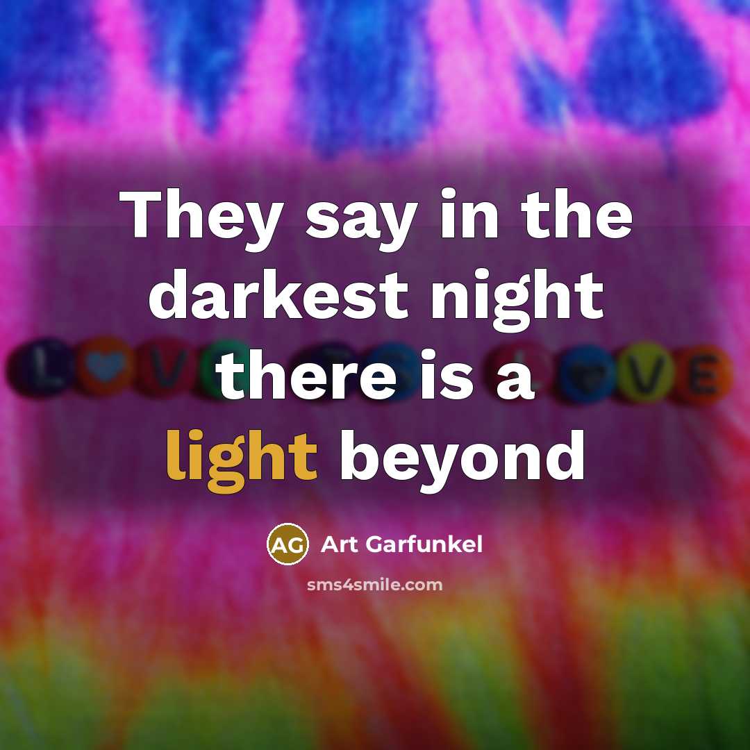 “They say in the darkest night there is a light…” quote by Art Garfunkel