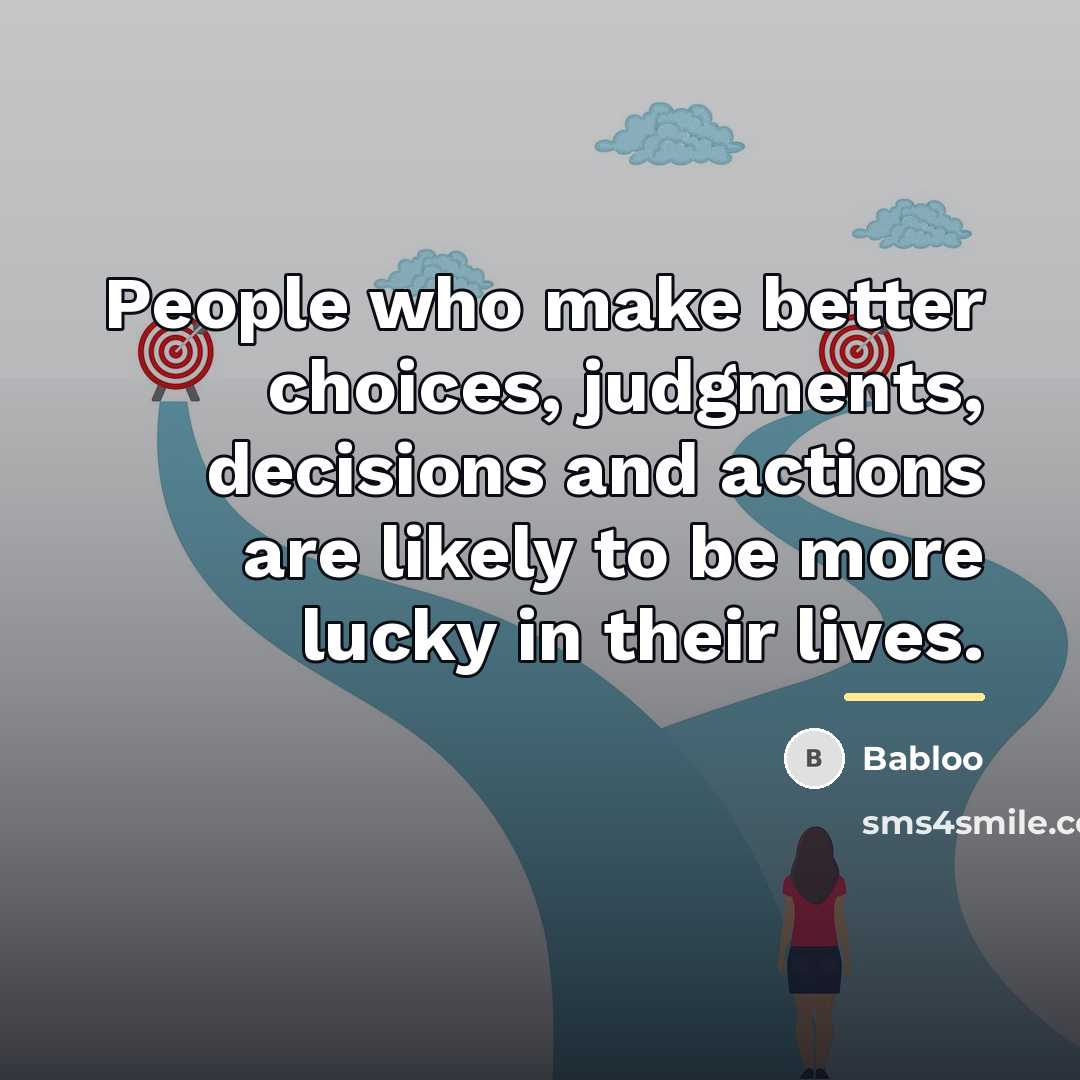 “People who make better choices, judgments, decisions and actions are…” quote by Babloo