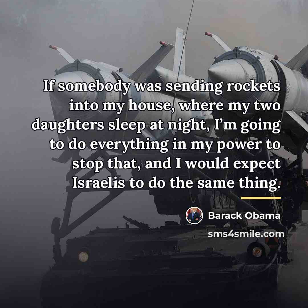 “If somebody was sending rockets into my house, where my…” quote by Barack Obama