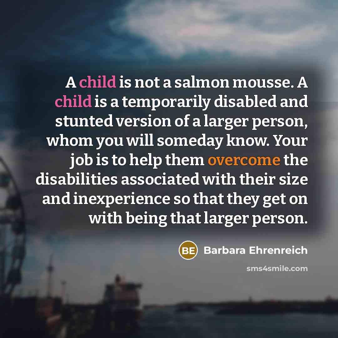 “A child is not a salmon mousse. A child is…” quote by Barbara Ehrenreich