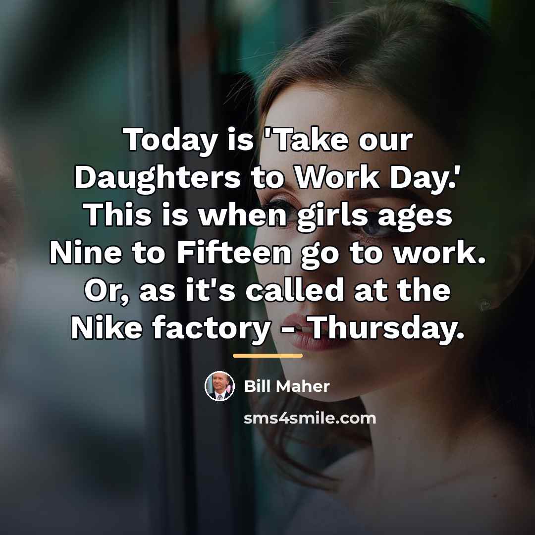 “Today is 'Take our Daughters to Work Day.' This is…” quote by Bill Maher