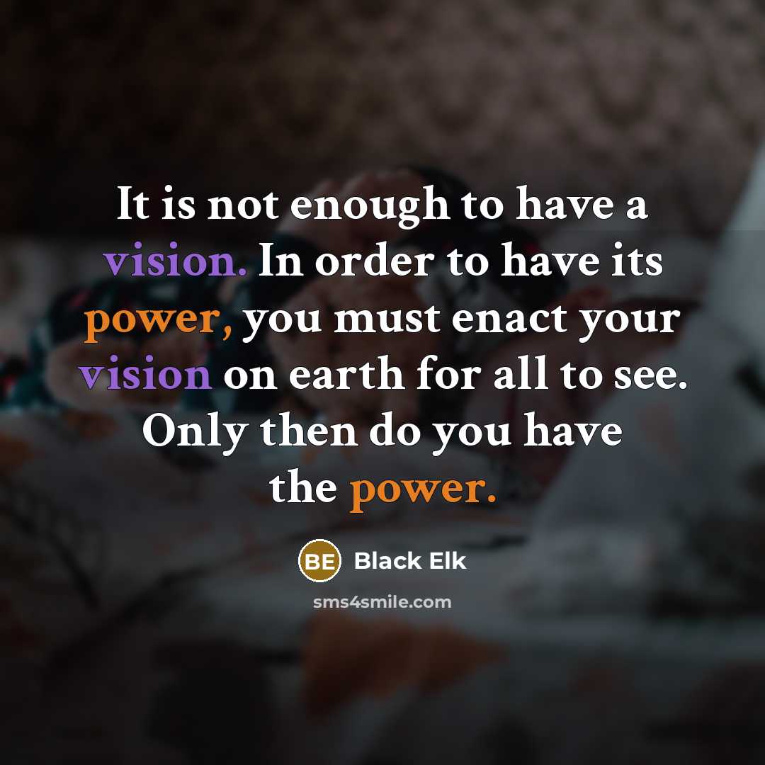 “It is not enough to have a vision. In order…” quote by Black Elk