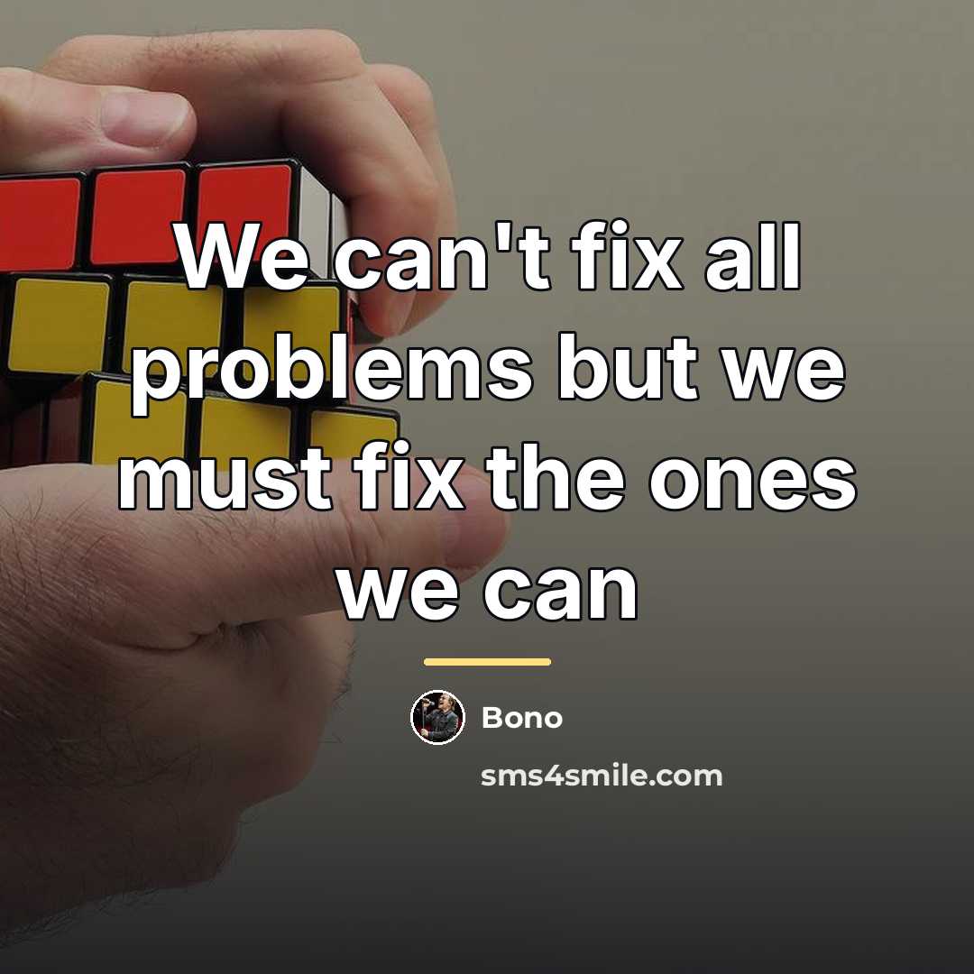 “We can't fix all problems but we must fix the…” quote by Bono