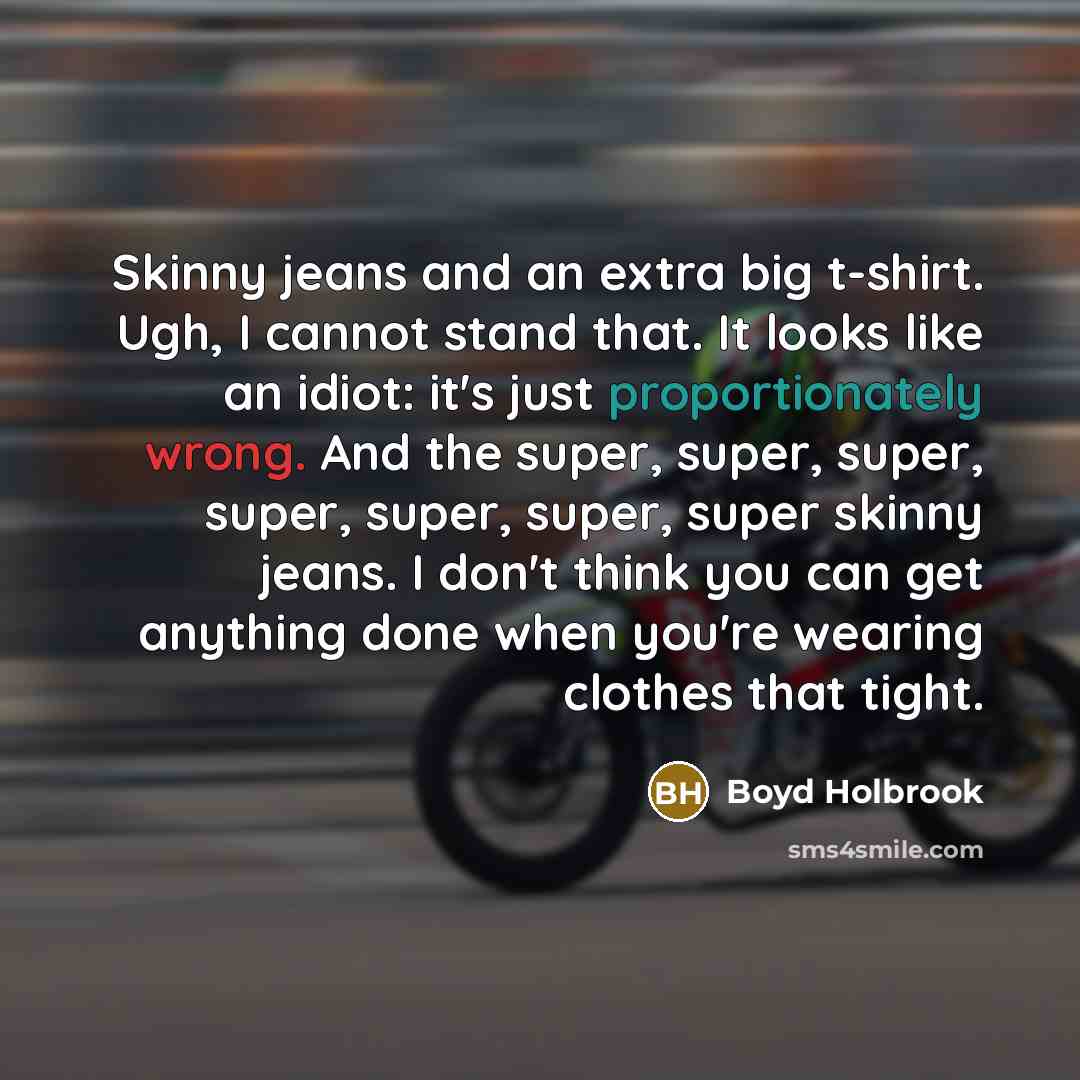 “Skinny jeans and an extra big t-shirt. Ugh, I cannot…” quote by Boyd Holbrook