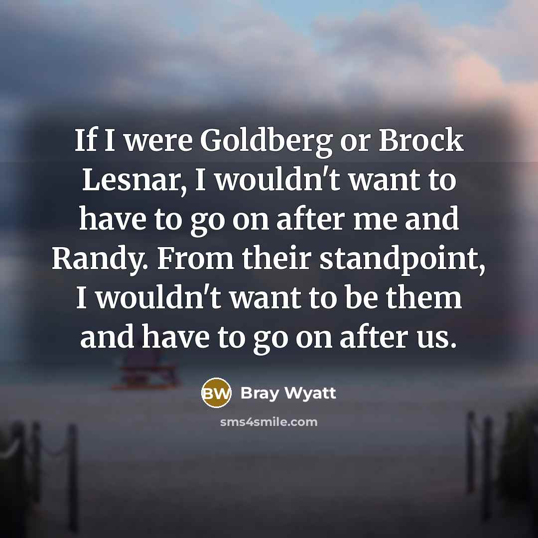 “If I were Goldberg or Brock Lesnar, I wouldn't want…” quote by Bray Wyatt