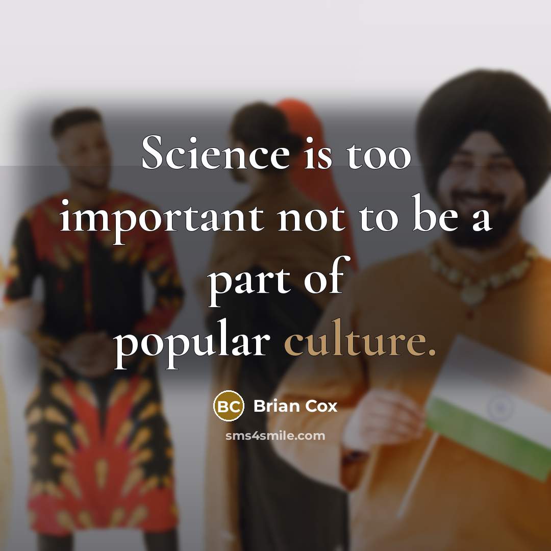 “Science is too important not to be a part of…” quote by Brian Cox