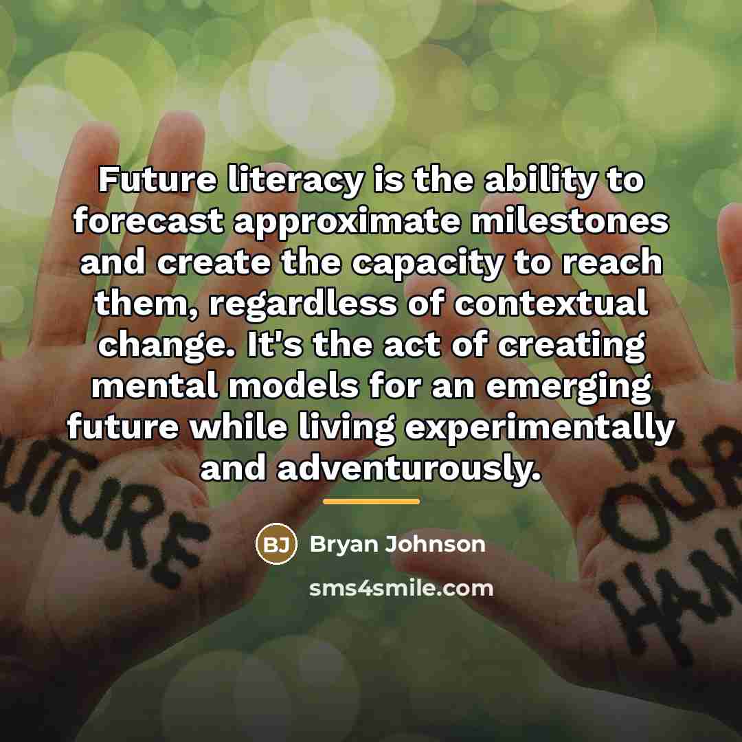 “Future literacy is the ability to forecast approximate milestones and…” quote by Bryan Johnson