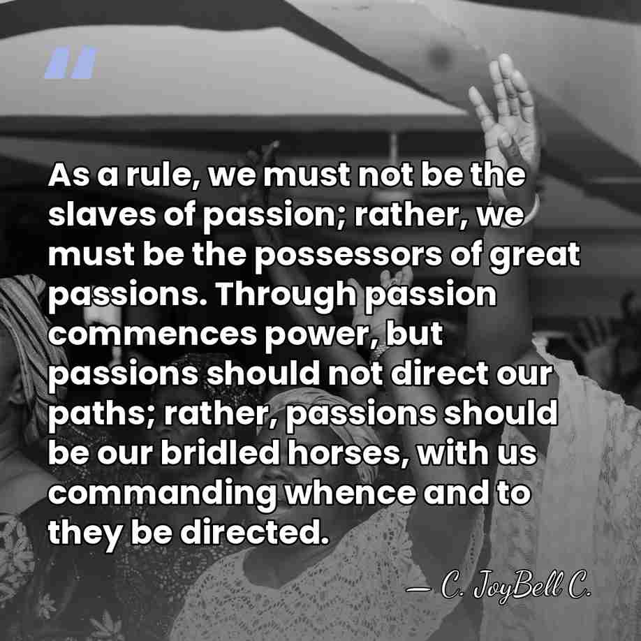 As a rule, we must not be the slaves of passion; rather,&hellip; - C. JoyBell C.