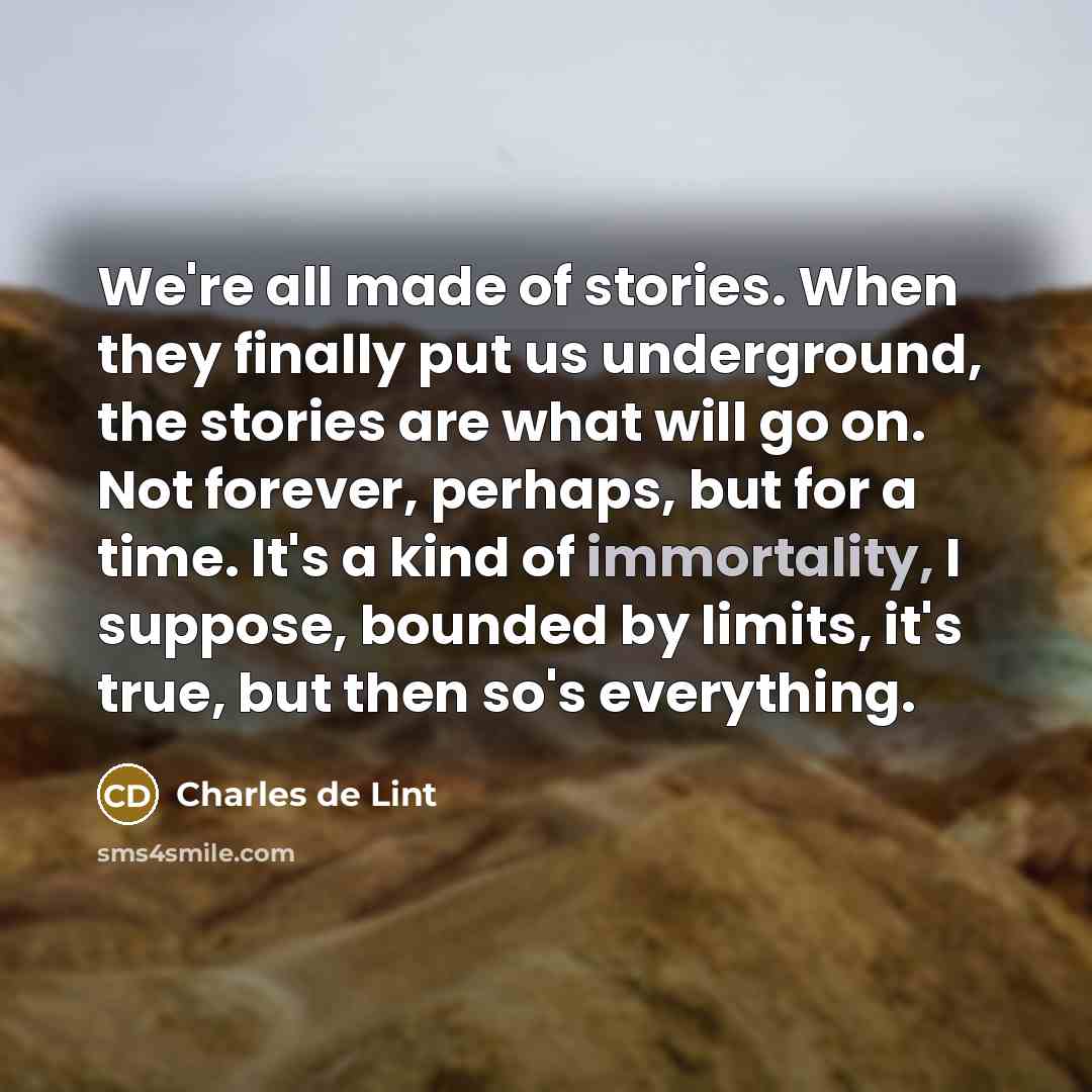 “We're all made of stories. When they finally put us…” quote by Charles de Lint