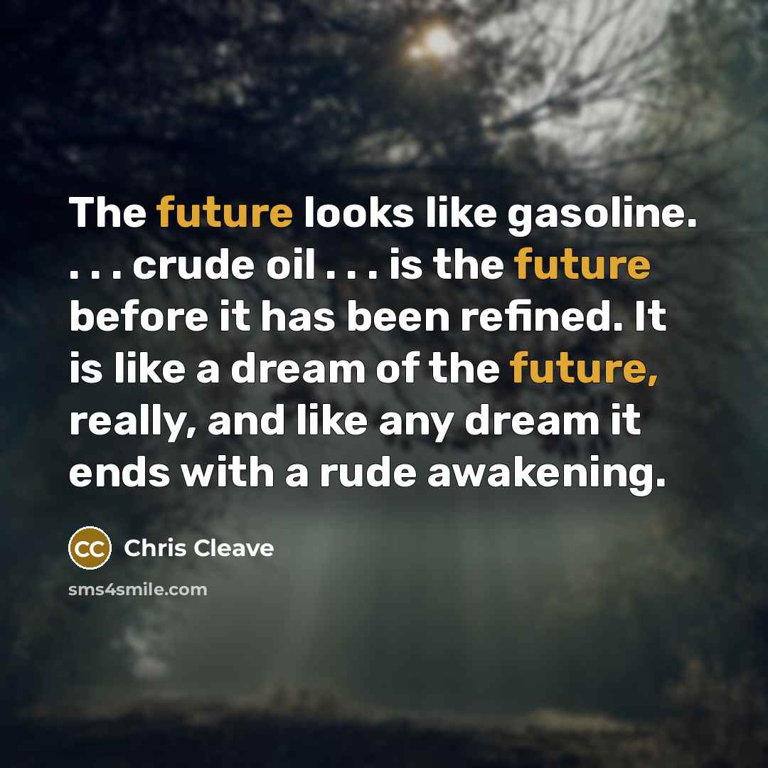 “The future looks like gasoline. . . . crude oil…” quote by Chris Cleave