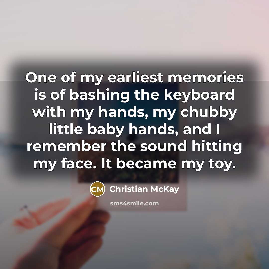 “One of my earliest memories is of bashing the keyboard…” quote by Christian McKay